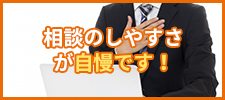 相談のしやすさが自慢です！
